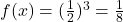 f(x) = (\frac{1}{2})^3 =\frac{1}{8} 