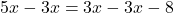 5x-3x=3x-3x-8