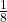 \frac{1}{8} 