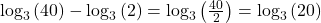 {\text{log}}_{3}\left(40\right)-{\text{log}}_{3}\left(2\right)={\text{log}}_{3}\left(\frac{40}{2}\right)={\text{log}}_{3}\left(20\right)
