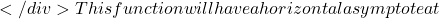 </div> This function will have a horizontal asymptote at