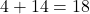 4 + 14 = 18