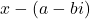 x-\left(a-bi\right)