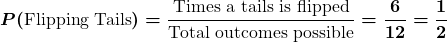 \displaystyle\boldsymbol{P (\text{Flipping Tails}) = \frac{\text{Times a tails is flipped}}{\text{Total outcomes possible}} = \frac{6}{12} = \frac{1}{2}}