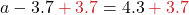 a - 3.7 \color{myred1} + 3.7 \color{black} = 4.3 \color{myred1} + 3.7