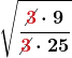 \displaystyle\boldsymbol{\sqrt{\frac{\cancel{\color{myred1}{3}}\cdot 9}{\cancel{\color{myred1}{3}}\cdot 25}}}
