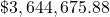 \mathdollar 3,644,675.88