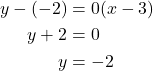 \begin{align*} y - (-2) &= 0(x - 3) \\ y + 2 &= 0 \\ y &= -2 \end{align*}