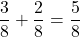 \displaystyle\frac{3}{8} + \frac{2}{8} = \frac{5}{8}
