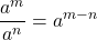 \displaystyle \frac{a^{m}}{a^{n}} =  a^{m-n}