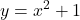 \displaystyle y = x^2 + 1
