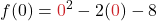 \displaystyle f(0) = {\color{myred1}0}^2 - 2({\color{myred1}0}) - 8