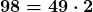 \begin{gather*} \boldsymbol{98 = 49 \cdot 2} \end{gather*}