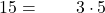 15 = \phantom{2 \cdot 2 \cdot }3 \cdot 5