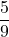 \displaystyle\frac{5}{9}