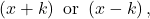 \left(x+k\right)\text{ or }\left(x-k\right),