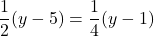 \displaystyle\frac{1}{2}(y - 5) = \frac{1}{4}(y - 1)