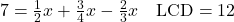 7 = \frac{1}{2}x + \frac{3}{4}x - \frac{2}{3}x \quad \text{LCD}=12