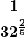 \boldsymbol{\displaystyle \frac{1}{32^{\frac{2}{5}}}}
