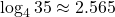 \displaystyle \log_4 35 \approx 2.565