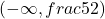 \left(-\infty ,frac{5}{2}\right)
