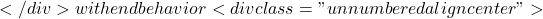 </div> with end behavior <div class="unnumbered aligncenter">