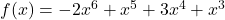 \display f(x) = -2x^6 + x^5 + 3x^4 + x^3 