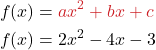 \begin{align*} f(x) &= {\color{myred1}ax^2 + bx + c }\\  f(x) &= 2x^2 - 4x - 3 \end{align*}