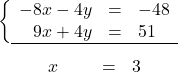 \[\left\{\begin{array}{rcl} -8x - 4y & = & -48\\ 9x + 4y & = & 51\\ \hline\end{array}\right.\]\[\begin{array}{rcl} \hspace{0.25cm}x &\hspace{0.6cm} = & 3\end{array}\]
