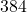 384