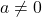 \displaystyle a\ne 0
