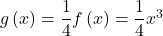 g\left(x\right)=\dfrac{1}{4}f\left(x\right)=\dfrac{1}{4}{x}^{3}