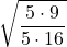 \displaystyle \sqrt{\frac{5\cdot 9}{5\cdot 16} 