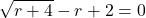 \displaystyle\sqrt{r + 4}-r+2=0