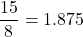 \dfrac{15}{8}=1.875