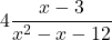 \displaystyle 4\frac{x-3}{x^2 - x -12} 