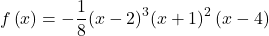 f\left(x\right)=-\dfrac{1}{8}{\left(x-2\right)}^{3}{\left(x+1\right)}^{2}\left(x-4\right)