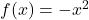  f(x) = -x^2