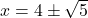 x=4 \pm \sqrt{5}