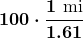 $\displaystyle\boldsymbol{ 100 \cdot \frac{1 \text{ mi}}{1.61}}$