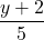 \displaystyle  \frac{y + 2}{5}