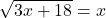 \displaystyle\sqrt {3x+18}=x