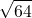 \displaystyle\sqrt{64}