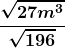 \displaystyle\boldsymbol{\frac{\sqrt{27m^3}}{\sqrt{196}}}
