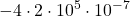 \displaystyle -4\cdot 2\cdot 10^5\cdot 10^{-7}