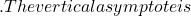 . The vertical asymptote is