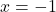 \displaystyle x = -1