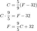 \begin{align*} C &= \frac{5}{9}(F - 32) \\ C \cdot \frac{9}{5} &= F - 32 \\ F &= \frac{9}{5}C + 32 \end{align*}