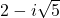 2-i \sqrt{5}