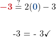 \( \begin{aligned} {\color{myred1} \boldsymbol{-3}} &\stackrel{?}{=} 2( {\color{myblue1} \boldsymbol{0}} ) - 3\\  -3 &= - 3\checkmark  \end{aligned}  \)